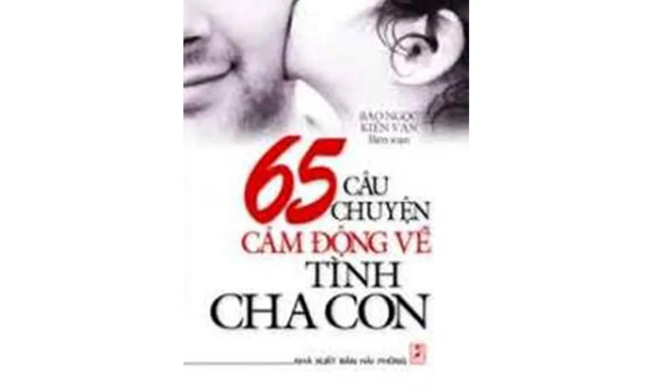 65 Câu Chuyện Cảm Động Về Tình Cha Con – Bảo Ngọc, Kiến Văn