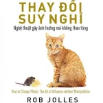 Khiến Người Khác Thay Đổi Suy Nghĩ – Nghệ Thuật Gây Ảnh Hưởng Mà Không Thao Túng