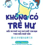 Không Có Trẻ Hư – HIỂU VÀ PHÁT HUY KHÍ CHẤT CON BẠN THEO KIỂU NHẬT BẢN
