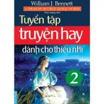 Truyện Hay Dành Cho Thiếu Nhi Tập 2 – William J.Bennett